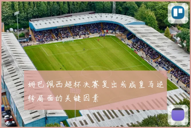 姆巴佩西超杯决赛复出或成皇马逆转局面的关键因素