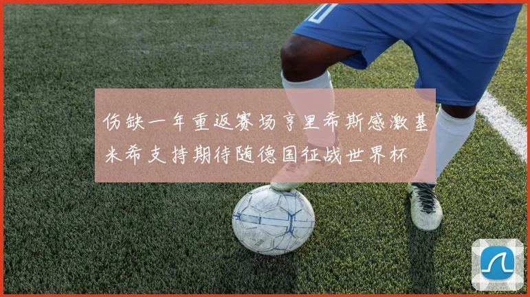 伤缺一年重返赛场亨里希斯感激基米希支持期待随德国征战世界杯