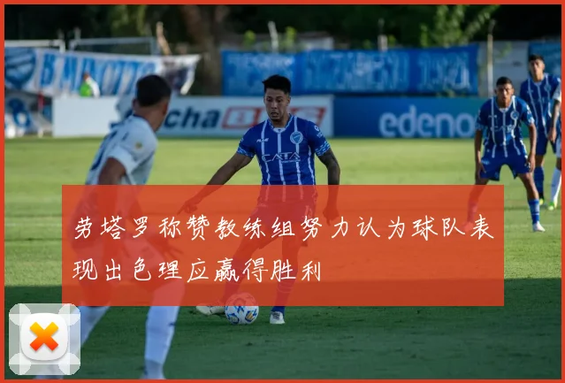 劳塔罗称赞教练组努力认为球队表现出色理应赢得胜利