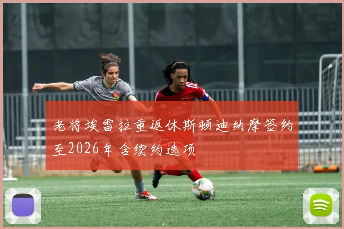老将埃雷拉重返休斯顿迪纳摩签约至2026年含续约选项